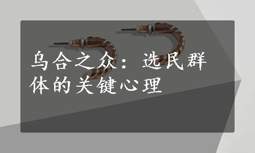 乌合之众：选民群体的关键心理