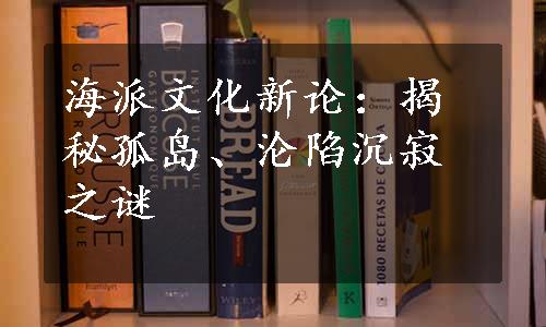 海派文化新论：揭秘孤岛、沦陷沉寂之谜