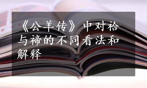 《公羊传》中对祫与禘的不同看法和解释