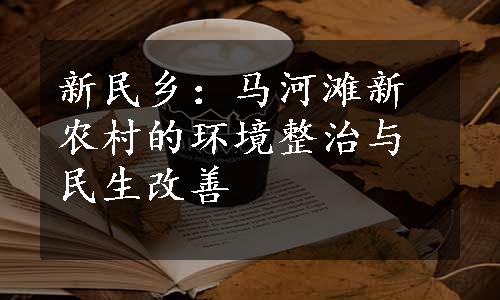 新民乡：马河滩新农村的环境整治与民生改善