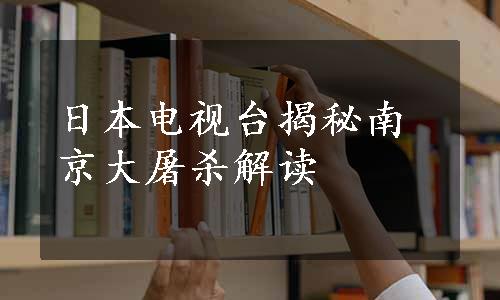 日本电视台揭秘南京大屠杀解读