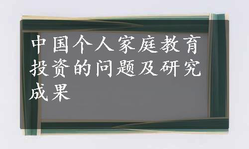 中国个人家庭教育投资的问题及研究成果