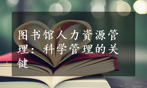 图书馆人力资源管理：科学管理的关键