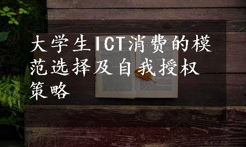 大学生ICT消费的模范选择及自我授权策略