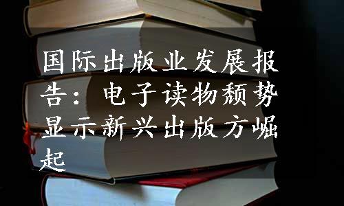 国际出版业发展报告：电子读物颓势 显示新兴出版方崛起