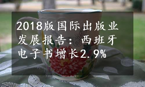 2018版国际出版业发展报告：西班牙电子书增长2.9%