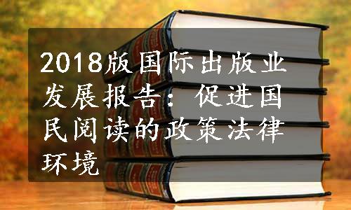 2018版国际出版业发展报告：促进国民阅读的政策法律环境