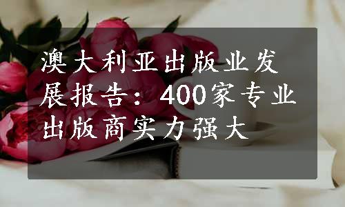 澳大利亚出版业发展报告：400家专业出版商实力强大