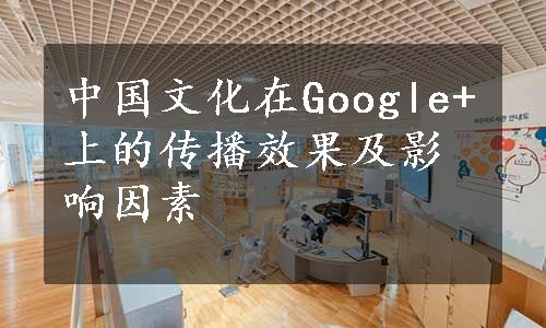 中国文化在Google+上的传播效果及影响因素