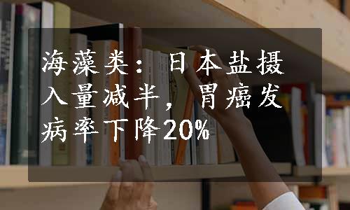 海藻类：日本盐摄入量减半，胃癌发病率下降20%