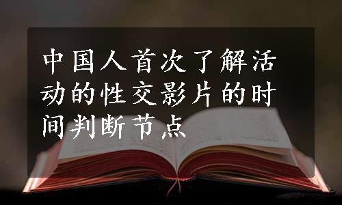 中国人首次了解活动的性交影片的时间判断节点