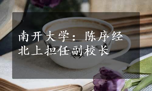 南开大学：陈序经北上担任副校长