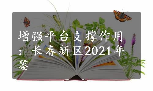 增强平台支撑作用：长春新区2021年鉴