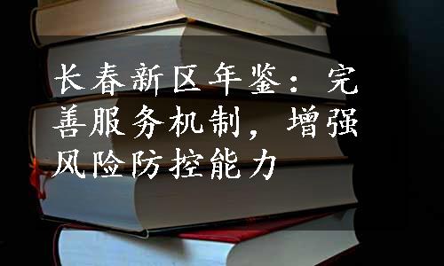 长春新区年鉴：完善服务机制，增强风险防控能力