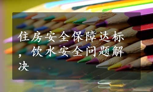 住房安全保障达标，饮水安全问题解决