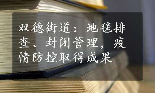 双德街道：地毯排查、封闭管理，疫情防控取得成果