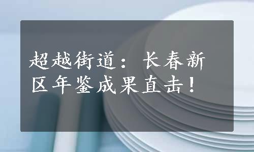 超越街道：长春新区年鉴成果直击！