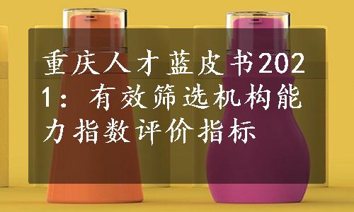 重庆人才蓝皮书2021：有效筛选机构能力指数评价指标