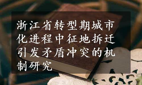 浙江省转型期城市化进程中征地拆迁引发矛盾冲突的机制研究