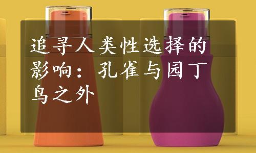 追寻人类性选择的影响：孔雀与园丁鸟之外