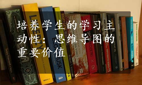 培养学生的学习主动性：思维导图的重要价值