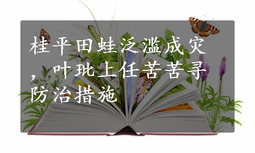 桂平田蛙泛滥成灾，叶玭上任苦苦寻防治措施