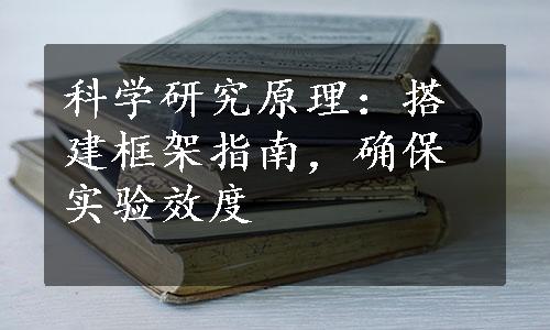 科学研究原理：搭建框架指南，确保实验效度