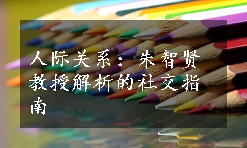 人际关系：朱智贤教授解析的社交指南