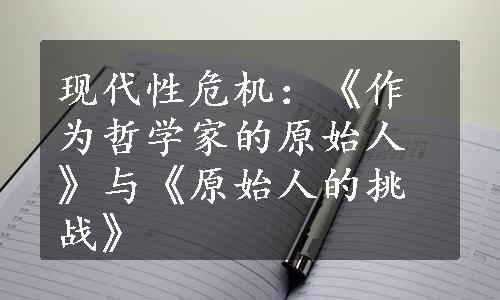 现代性危机：《作为哲学家的原始人》与《原始人的挑战》