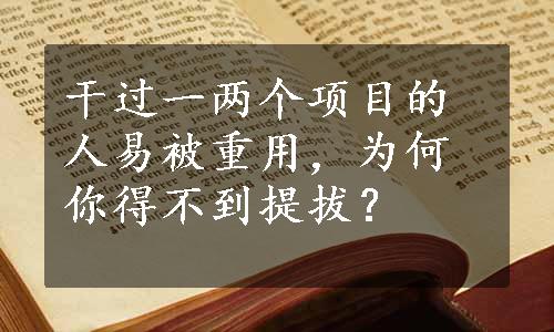 干过一两个项目的人易被重用，为何你得不到提拔？