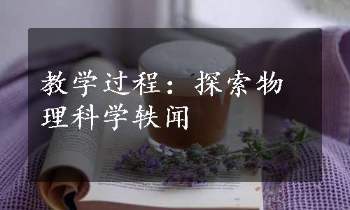 教学过程：探索物理科学轶闻