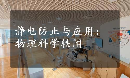 静电防止与应用：物理科学轶闻