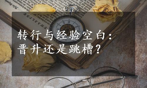 转行与经验空白：晋升还是跳槽？