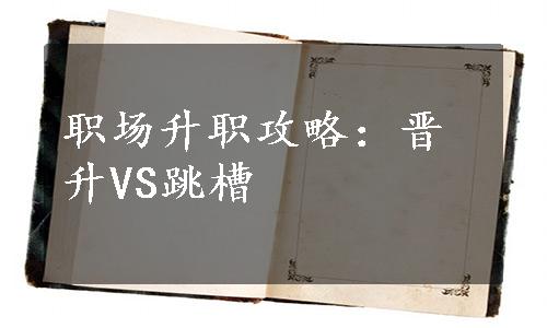 职场升职攻略：晋升VS跳槽