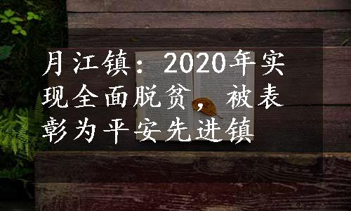 月江镇：2020年实现全面脱贫，被表彰为平安先进镇