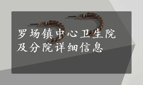 罗场镇中心卫生院及分院详细信息