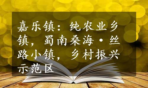 嘉乐镇：纯农业乡镇，蜀南桑海·丝路小镇，乡村振兴示范区