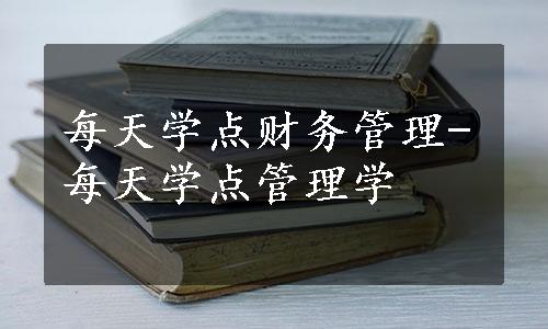 每天学点财务管理-每天学点管理学