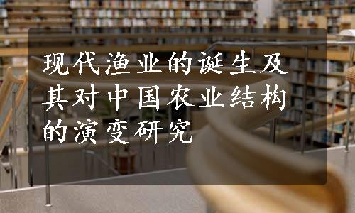 现代渔业的诞生及其对中国农业结构的演变研究