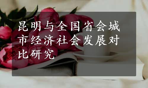 昆明与全国省会城市经济社会发展对比研究