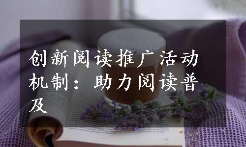 创新阅读推广活动机制：助力阅读普及