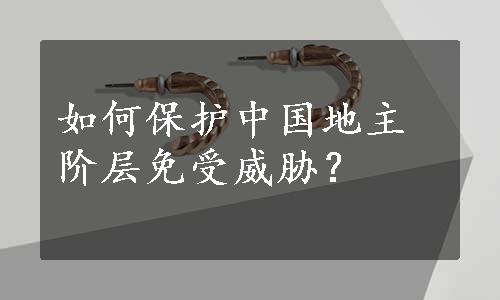 如何保护中国地主阶层免受威胁？