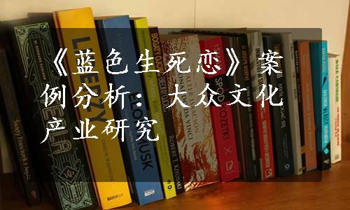 《蓝色生死恋》案例分析：大众文化产业研究