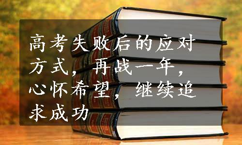 高考失败后的应对方式，再战一年，心怀希望，继续追求成功