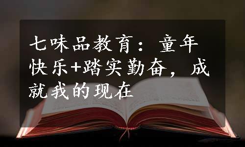 七味品教育：童年快乐+踏实勤奋，成就我的现在