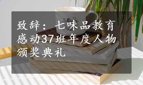 致辞：七味品教育感动37班年度人物颁奖典礼