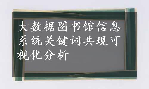 大数据图书馆信息系统关键词共现可视化分析