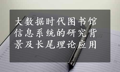 大数据时代图书馆信息系统的研究背景及长尾理论应用