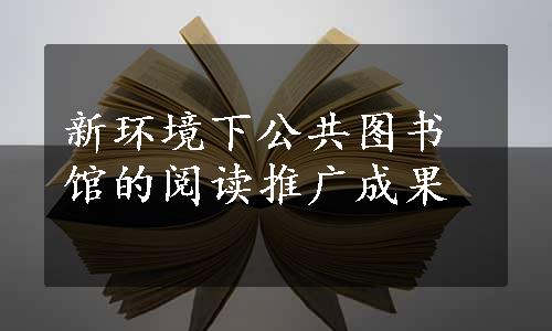 新环境下公共图书馆的阅读推广成果