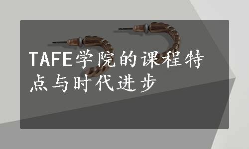 TAFE学院的课程特点与时代进步